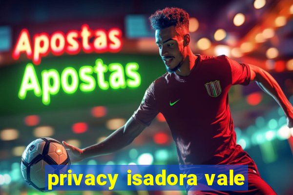 privacy isadora vale